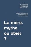 La mère, mythe ou objet ?