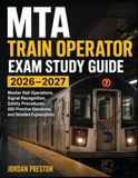 MTA TRAIN OPERATOR EXAM STUDY GUIDE 2026–2027: Master Rail Operations, Signal Recognition, Safety Procedures, 450 Practice Questions, and Detailed Explanations