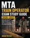 MTA TRAIN OPERATOR EXAM STUDY GUIDE 2026–2027: Master Rail Operations, Signal Recognition, Safety Procedures, 450 Practice Questions, and Detailed Explanations