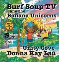 Surf Soup TV and the Banana Unicorns: Unity Cove Book 12 Volume 1 Hardcover