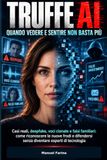 TRUFFE AI – QUANDO VEDERE E SENTIRE NON BASTA PIÙ: Casi reali, deepfake, voci clonate e falsi familiari: come riconoscere le nuove frodi e difendersi senza diventare esperti di tecnologia