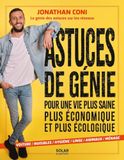 Astuces de génie : découvrez les 300 astuces de la vie quotidienne de Jonathan Coni, la star des astuces sur les réseaux: Pour une vie plus saine, plus économique et plus écologique