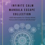 Infinite Calm Mandala Escape Collection: 250+ Relaxing Mandalas for Stress Relief, Focus and Creative Mindfulness