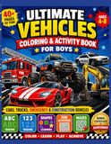 Ultimate Vehicles Coloring & Activity Book for Boys: Cars, Trucks, Emergency & Construction Vehicles with ABC, Numbers, Shapes and Fun Activities for Kids Ages 4–8