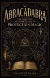 Abracadabra The Complete Beginners Guide to Protection Magic Paperback