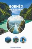 BORNÉO GUIDE DE VOYAGE 2026: Un voyage complet à travers la nature, la culture et les aventures en plein air de Bornéo