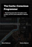 The Cache-Conscious Programmer: Maximizing Instruction Throughput, Data Locality, and CPU Cache Utilization in Modern C++