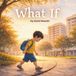 What if: A Gentle Story About Feelings, Empathy and Noticing First