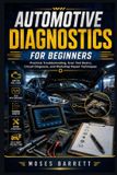 AUTOMOTIVE Independently Published Automotive Diagnostics for Beginners: Practical Troubleshooting, Scan Tool Basics, Circuit Diagnosis, and Workshop Repair Techniques Paperback