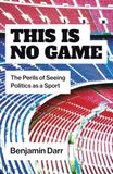 This Is No Game: The Perils of Seeing Politics as a Sport
