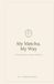 My Matcha, My Way: A home matcha recipe collection