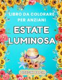 Estate Luminosa – Libro da Colorare per Anziani: 50 disegni facili: mare e spiagge, paesaggi estivi, fiori, animali e scene di vacanza. Antistress per adulti e senior.