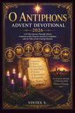 O Antiphons Advent Devotional 2026: A 25-Day Journey Through Advent Centered on the Church's Ancient O Antiphons and the Titles of the Coming Messiah