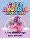 Les Aventures de l'Axolotl Mignon: Livre de Coloriage pour Enfants de 4 à 8 Ans: Dessins Simples et Amusants d'Axolotls