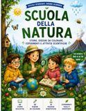 Scuola della Natura: Storie, Disegni da Colorare, Esperimenti e Attività Scientifiche per Bambini dai 6 ai 10 Anni