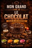 100 RECETTES DE CHOCOLAT: Des créations gourmandes et irrésistibles pour tous les amoureux du chocolat