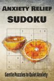 Anxiety Relief Sudoku Gentle Puzzles to Quiet Anxiety and Settle Your Mind