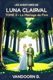 Les Independently Published Les Aventures de Luna Clairval: Tome 3 : Le Mariage de Finn