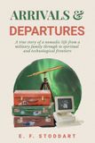 Arrivals Libri GmbH Arrivals & Departures: A true story of a nomadic life from a military family through to spiritual and technological frontiers