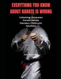 Everything You Know about Karate is Wrong: Unlocking Okinawan Karate Series: Gamaku, Chinkuchi, and Muchimi