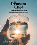 The Prudent Chef: Pure Water for Less: Perpetual Filtration, Storage, and Survival