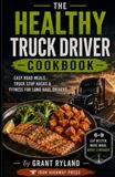 The Healthy Truck Driver Cookbook