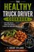 The Healthy Truck Driver Cookbook