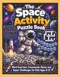 The Space Activity Puzzle Book: Word Searches, Crosswords, Mazes and Super Challenges for Kids Ages 8-12