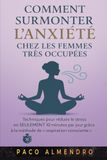 COMMENT SURMONTER L'ANXIÉTÉ CHEZ LES FEMMES TRÈS OCCUPÉES: Techniques pour réduire le stress en SEULEMENT 10 minutes par jour grâce à la méthode de « respiration consciente ».