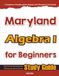 Maryland Algebra I for Beginners: High School Standardized Testing and Home School Study Guide