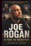 Joe Rogan: Beyond The Microphone: The Inspiring Journey from Stand-Up Comic to Global Influencer