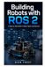 Building Robots with ROS 2: A Step-by-Step Guide to Nodes, Topics, and Services
