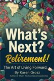 What's Next? Retirement!: The Art of Living Forward