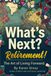 What's Next? Retirement!: The Art of Living Forward