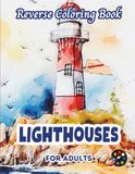 Lighthouses Reverse Coloring Book For Adults: 34 Beautiful Watercolor Designs | Creativity, Mindfulness, Meditation, Relaxation, Anti-stress Coloring