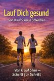 Lauf Dich gesund: von 0 auf 5km in 8 Wochen