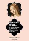 La Maddalena di Piero di Cosimo: arte, storia e vite di donne nel Rinascimento fiorentino. Guida alla mostra. Ediz. illustrata