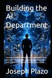 Building the AI Department: How to Assemble Autonomous Teams of AI Workers That Think, Collaborate, Execute, and Scale Your Business While You Sleep