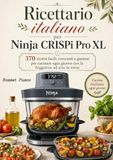 Ricettario Ninja Ricettario italiano per Ninja CRISPi Pro XL 370 ricette facili, croccanti e gustose per cucinare ogni giorno con la friggitrice ad aria in vetro