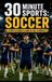30 Minutes Sport - 30 Minute Sports: Soccer: Learn The World's Game In Just 30 Minutes
