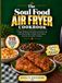 The Soul Food Air Fryer Cookbook