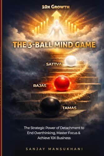 The 3 Ball Mind Game: The Strategic Power of Detachment to End Overthinking, Master Focus and Achieve 10X Business Growth