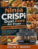 Ninja CRISPi DualZone Air Fryer Cookbook for Beginners
