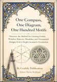 One Compass, One Diagram, One Hundred Motifs: Discover the Method for Creating Gothic Window Patterns, Mandalas, and Ornamental Designs from a Single Geometric Foundation