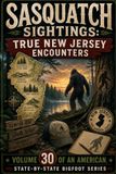 Sasquatch Sightings: True New Jersey Encounters — Volume 30 of an American, state-by-state Bigfoot series