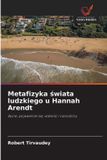 Metafizyka Wydawnictwo Nasza Wiedza Metafizyka świata ludzkiego u Hannah Arendt