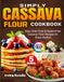 Simply Cassava Flour Cookbook