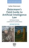 Determann’s Elgar Determann’s Field Guide to Artificial Intelligence Law: International Corporate Compliance: Second Edition