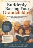 Suddenly Raising Your Grandchildren: A Practical Guide for Grandparents and Kinship Caregivers