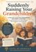 Suddenly Raising Your Grandchildren: A Practical Guide for Grandparents and Kinship Caregivers